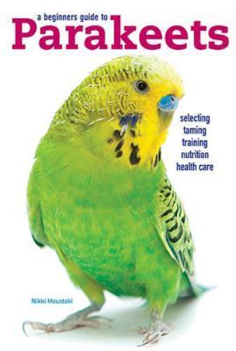 Beginners guide parakeets - beginners, to